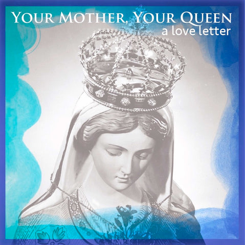 YOUR MOTHER, YOUR QUEEN, A Love Letter